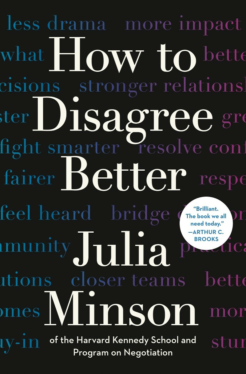 How To Disagree Better (Julia Minson;) How To Disagree Better (Julia Minson;)