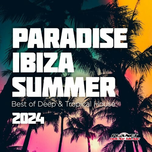 MP3:  Paradise Ibiza Summer 2024: Best of Deep & Tropical House (2024) Онлайн