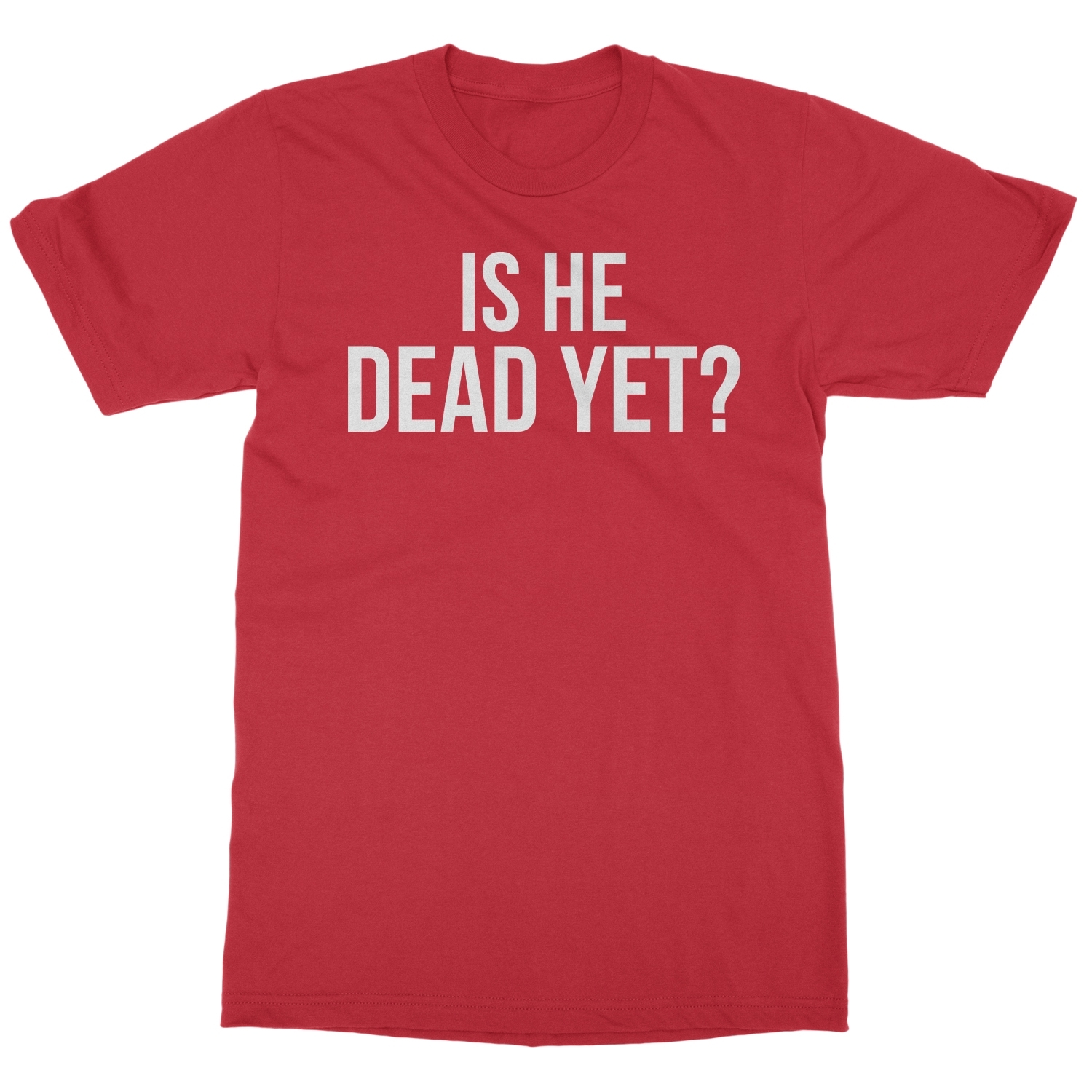 Is He Dead Yet? Tee - Funny Meme Unisex T-Shirt - Bild 12 von 15