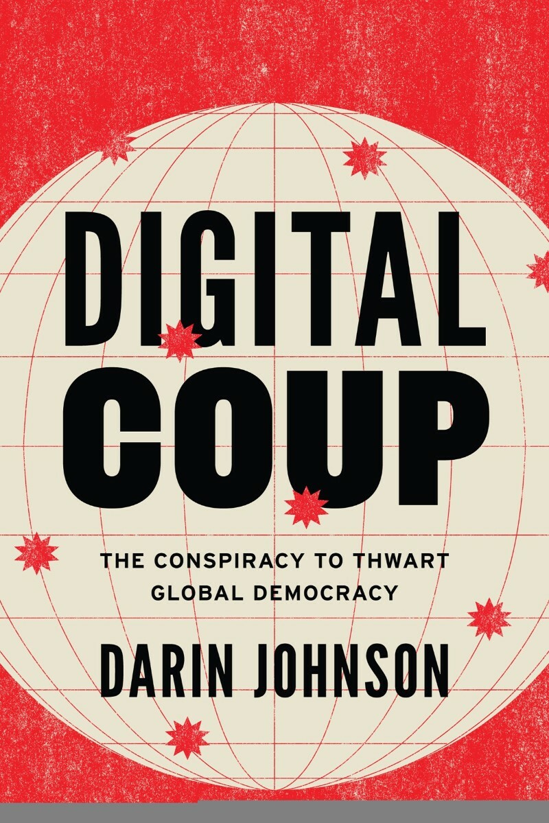 Digital Coup The Conspiracy To Thwart Global Democracy (Johnson, Darin)