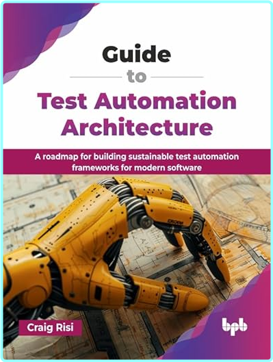 Guide To Test Automation Architecture (Craig Risi) Guide To Test Automation Architecture (Craig Risi)