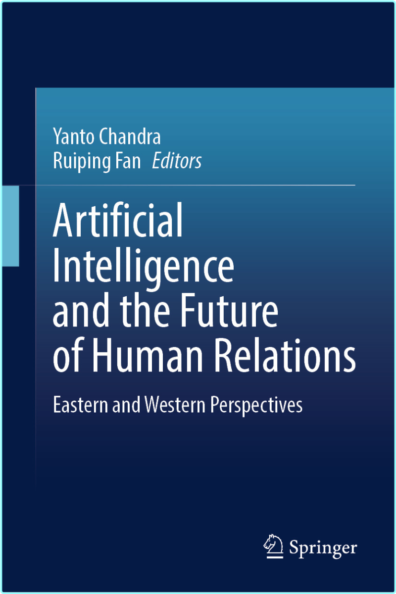 Artificial Intelligence And The Future Of Human Relations Eastern And Western Perspectives (Yanto Chandra, Ruiping Fan)