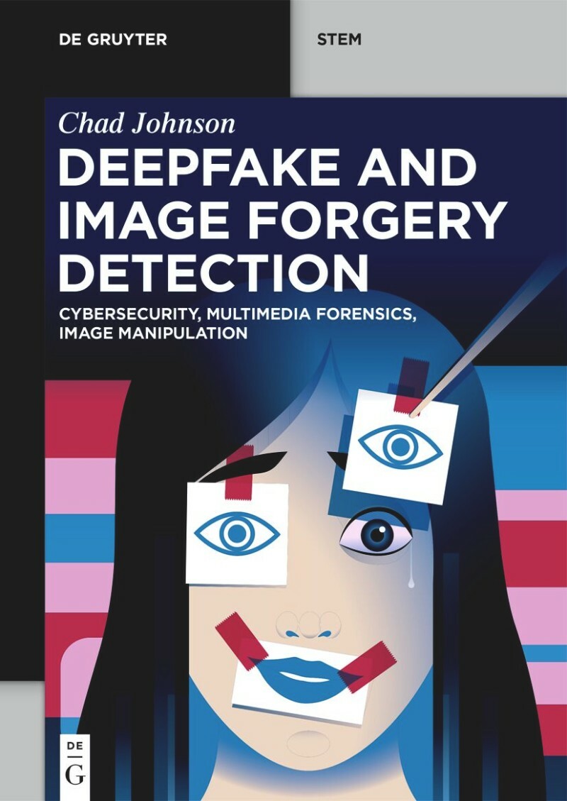 Deepfake And Image Forgery Detection Cybersecurity Multimedia Forensics Image Manipulation (Chad Johnson;) Deepfake And Image Forgery Detection Cybersecurity Multimedia Forensics Image Manipulation (Chad Johnson;)
