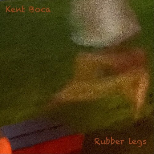  Kent Boca - Rubber Legs (2025) 