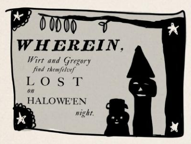 An episode title card done in shapes that resemble papercut artwork due to the crude shapes and blacked-out silhouettes of the objects it contains. Its four corners are studded with a single white star each. It shows Wirt and Greg standing beneath a thick tree branch. The text taking up the left half of the image reads, 'WHEREIN, Wirt and Gregory find themfelvef LOST on HALOWE'EN night.'.