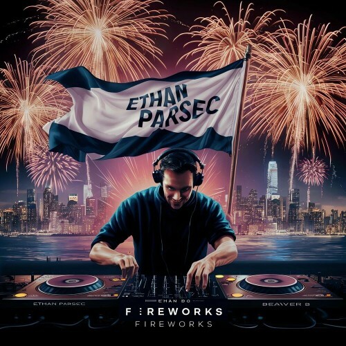  Ethan Parsec x beaver b. - Fireworks (2024) 