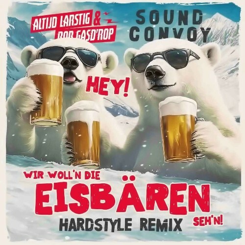  Altijd Larstig / Rob Gasdrop / Sound Convoy - Wir Woll'n Die Eisbaren Seh'n (Hardstyle Remix) (2024) 