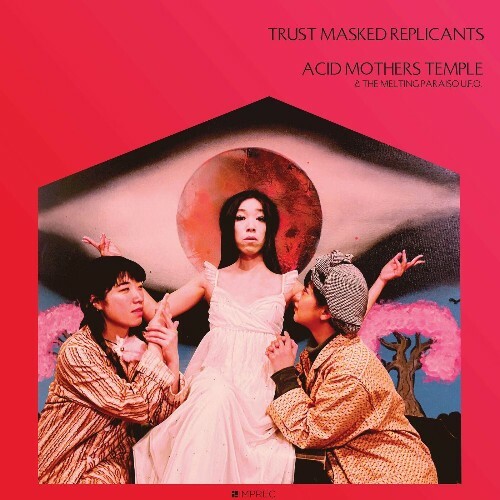  Acid Mothers Temple & The Melting Paraiso U.F.O. - Trust Masked Replicants (2024) 