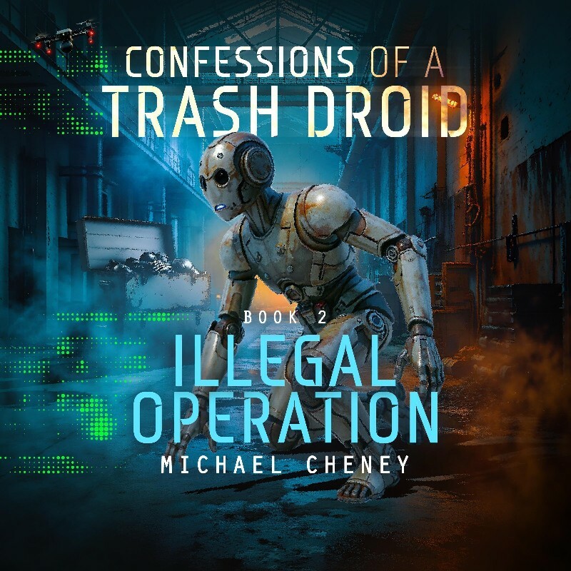 Illegal Operation Confessions Of A Trash Droid Book 2 (Michael Cheney)