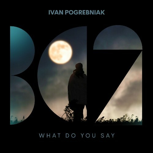  Ivan Pogrebniak - What Do You Say (2024) 