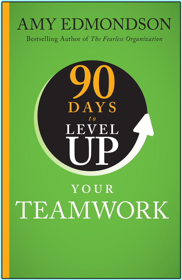 90 Days To Level Up Your Teamwork By Amy C Edmondson (Amy C. Edmondson)