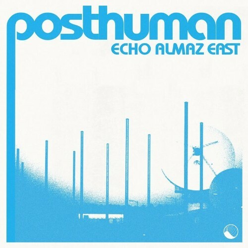  Posthuman - Echo Almaz East (2023) 