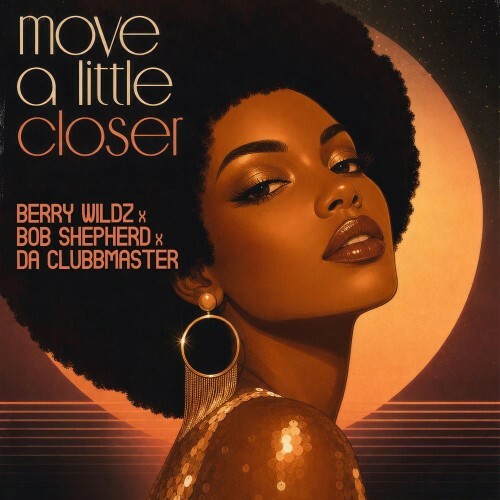 Berry Wildz and Bob Shepherd and Da Clubbmaster — Move A Little Closer (2026)