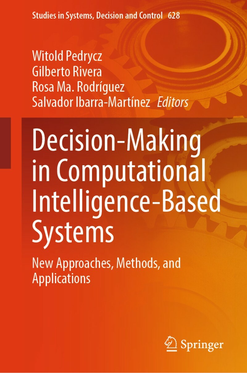 Decision Making In Computational Intelligence Based Systems (Witold Pedrycz, Gilberto Rivera, Rosa Ma. Rodríguez, Salvador Ibarra-Martínez) Decision Making In Computational Intelligence Based Systems (Witold Pedrycz, Gilberto Rivera, Rosa Ma. Rodríguez, Salvador Ibarra-Martínez)