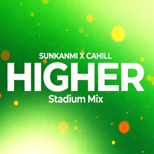  Sunkanmi x Cahill - Higher (Stadium Mix) (2026) 