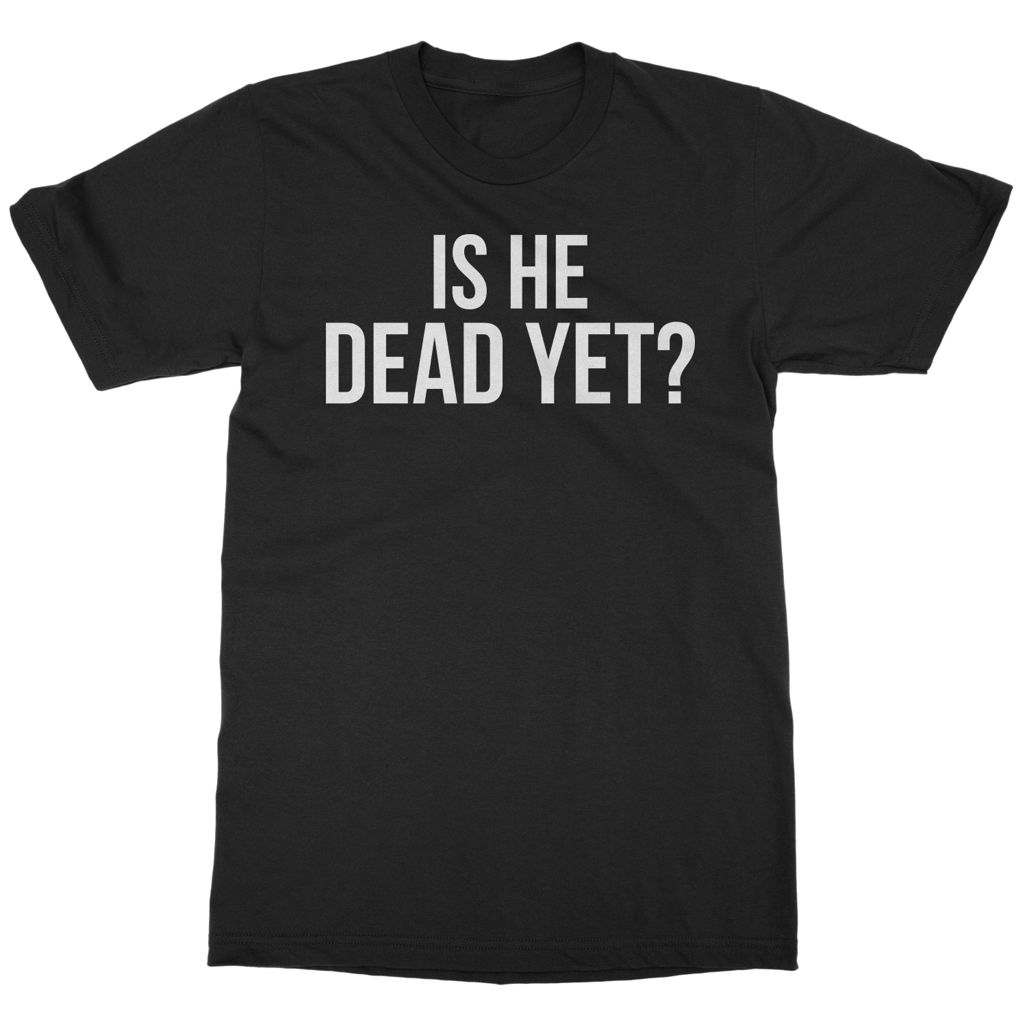 Is He Dead Yet? Tee - Funny Meme Unisex T-Shirt - Bild 2 von 15