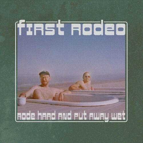  First Rodeo - Rode Hard And Put Away Wet (2025) 