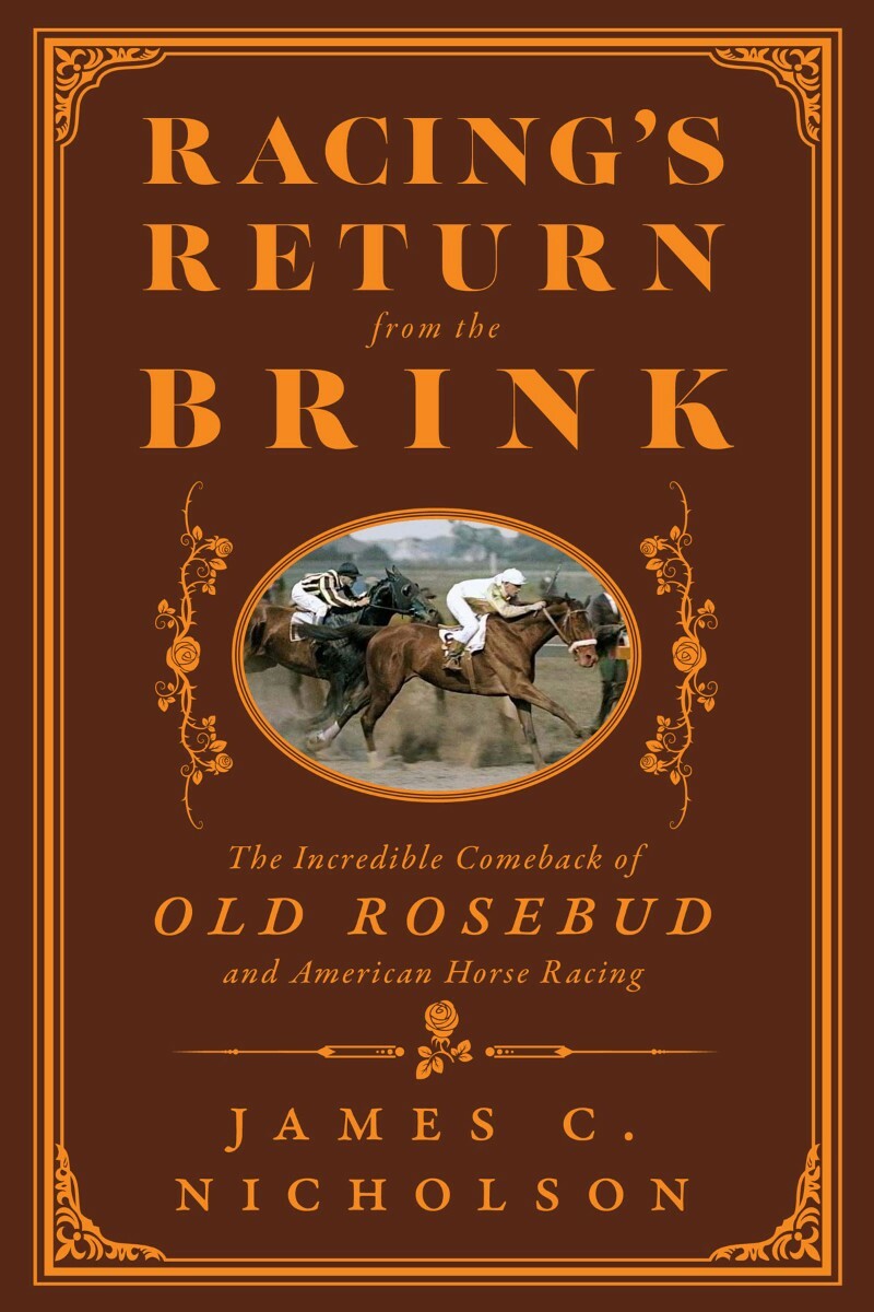 Racing’s Return From The Brink The Incredible Comeback Of Old Rosebud And American Horse Racing (James C. Nicholson) Racing’s Return From The Brink The Incredible Comeback Of Old Rosebud And American Horse Racing (James C. Nicholson)
