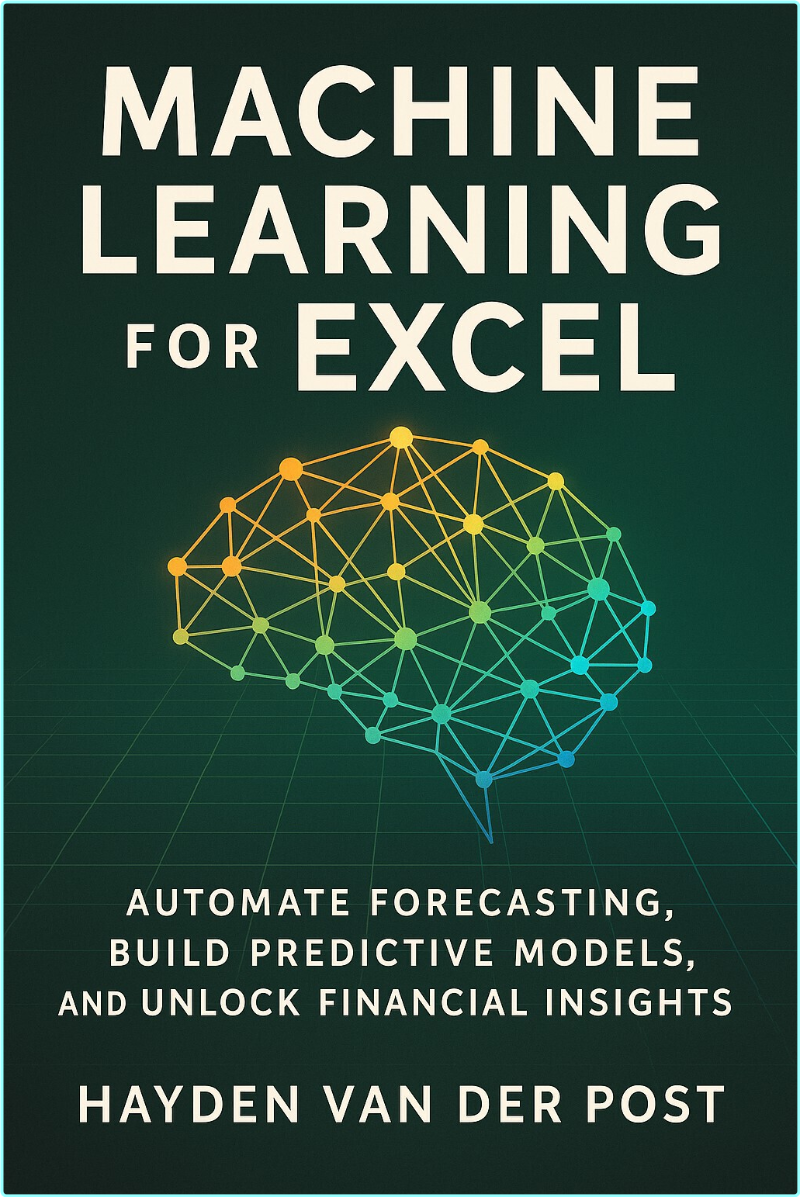 Machine Learning For Excel Automate Forecasting Build Predictive Models And Unlock Financial Insights (Van Der Post, Hayden) Machine Learning For Excel Automate Forecasting Build Predictive Models And Unlock Financial Insights (Van Der Post, Hayden)