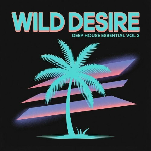  Wild Desire: Deep House Essential Vol 3 (2025) 