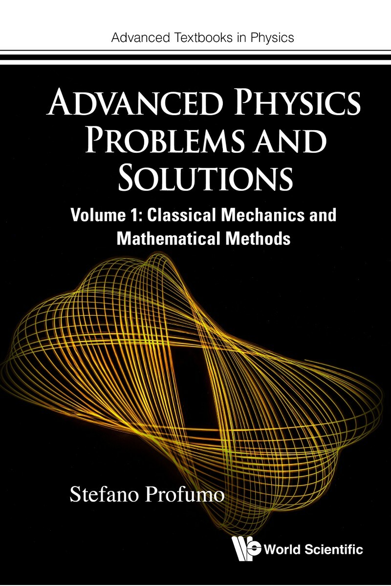 Advanced Physics Problems And Solutions Volume 1 Classical Mechanics And Mathematical Methods (Stefano Profumo) Advanced Physics Problems And Solutions Volume 1 Classical Mechanics And Mathematical Methods (Stefano Profumo)